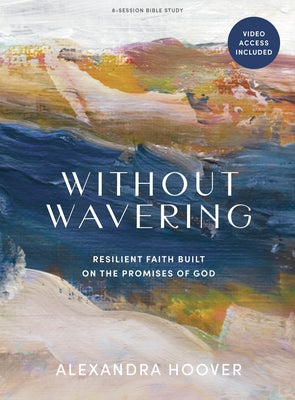 Without Wavering - Bible Study Book with Video Access: Resilient Faith Built on the Promises of God by Hoover, Alexandra