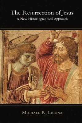 The Resurrection of Jesus: A New Historiographical Approach by Licona, Michael R.