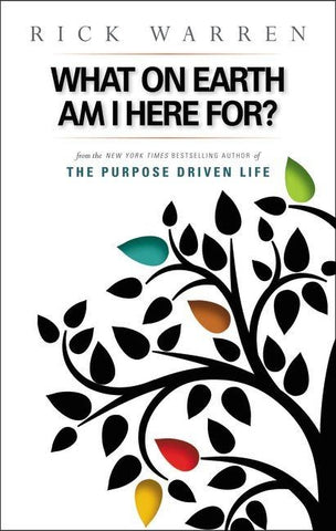 What on Earth Am I Here For? Purpose Driven Life by Warren, Rick