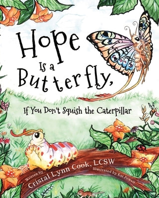 Hope Is a Butterfly, If You Don't Squish the Caterpillar by Cook, Cristal
