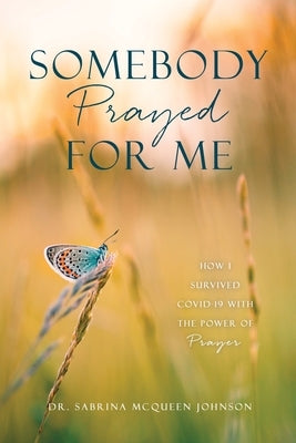 Somebody Prayed for Me: How I Survived Covid-19 with the Power of Prayer by Johnson, Sabrina McQueen