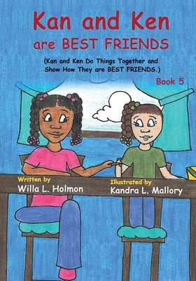 Kan and Ken are Best Friends: (Book 5) Kan and Ken do things together and show how they are Best Friends by Holmon, Willa L.