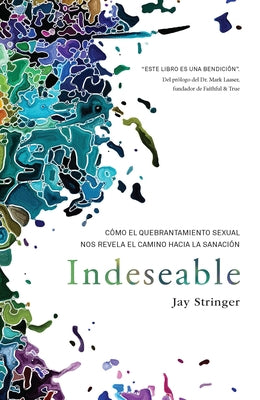 Indeseable: C?mo El Quebrantamiento Sexual Nos Revela El Camino Hacia La Sanaci? N / Unwanted: How Sexual Brokenness Reveals Our Way to Healing by Stringer, Jay