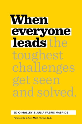 When Everyone Leads: How the Toughest Challenges Get Seen and Solved by O'Malley, Ed