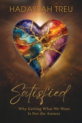 Satisfied: Why Getting What We Want Is Not the Answer by Treu, Hadassah