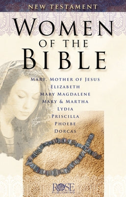 Women of the Bible: New Testament by Rose Publishing