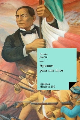 Apuntes para mis hijos by Ju?rez, Benito