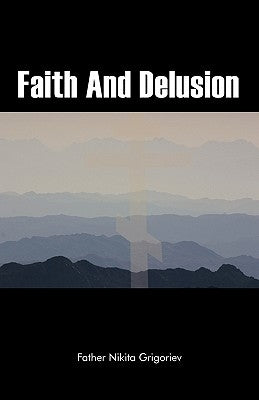 Faith and Delusion by Grigoriev, Father Nikita