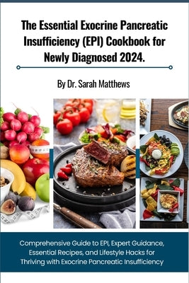 The Essential Exocrine Pancreatic Insufficiency (EPI) Cookbook for Newly Diagnosed 2024.: Comprehensive Guide to EPI, Expert Guidance, Essential Recip by Matthews, Sarah