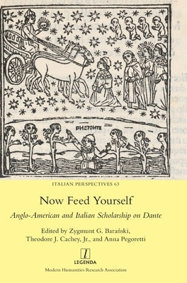 Now Feed Yourself: Anglo-American and Italian Scholarship on Dante by Bara&#324;ski, Zygmunt G.