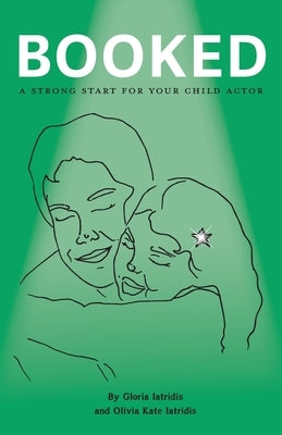 Booked: A Strong Start For Your Child Actor by Iatridis, Gloria