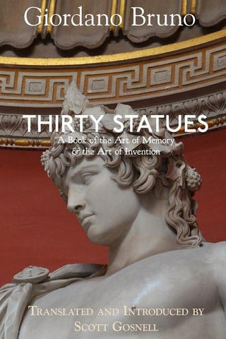 Thirty Statues: A Book of the Art of Memory & the Art of Invention by Gosnell, Scott