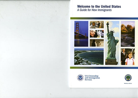 Welcome to the United States: A Guide for New Immigrants by Citizenship and Immigration Services (U