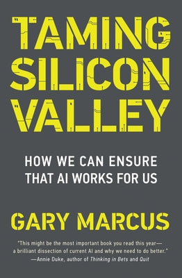 Taming Silicon Valley: How We Can Ensure That AI Works for Us by Marcus, Gary F.