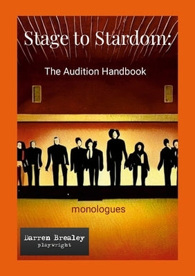 Stage to Stardom: The Audition Handbook - monologues: Monologues for auditions by Brealey, Darren