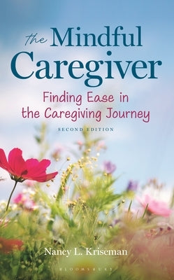 The Mindful Caregiver, 2nd Edition: Finding Ease in the Caregiving Journey by Kriseman, Nancy L.