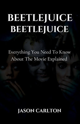 Beetlejuice Beetlejuice: Everything You Need To Know About The Movie Explained by Carlton, Jason