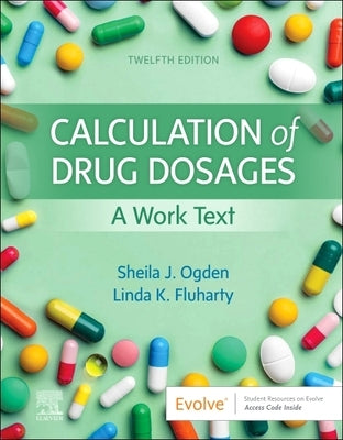 Calculation of Drug Dosages: A Work Text by Ogden, Sheila J.
