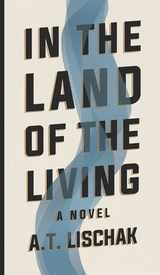 In the Land of the Living by Lischak, A. T.