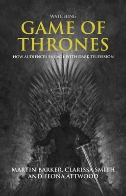Watching Game of Thrones: How Audiences Engage with Dark Television by Barker, Martin