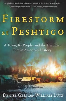 Firestorm at Peshtigo: A Town, Its People, and the Deadliest Fire in American History by Lutz, William