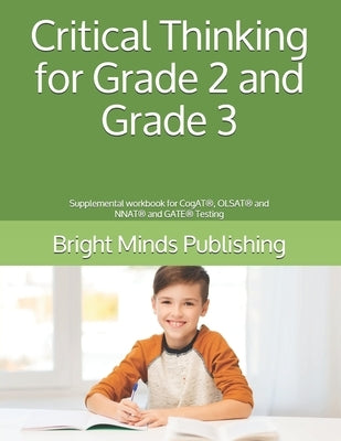 Critical Thinking for Grade 2 and Grade 3: Supplemental workbook for CogAT(R), OLSAT(R) and NNAT(R) and GATE(R) Testing by Publishing, Bright Minds