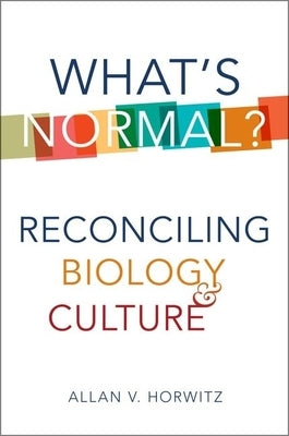 What's Normal?: Reconciling Biology and Culture by Horwitz, Allan V.