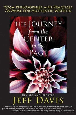 The Journey from the Center to the Page: Yoga Philosophies & Practices as Muse for Authentic Writing by Davis, Jeff