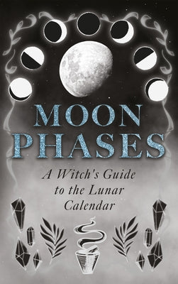 Moon Phases: A Witch's Guide to the Lunar Calendar by Wyrd Books