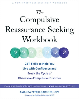 The Compulsive Reassurance Seeking Workbook: CBT Skills to Help You Live with Confidence and Break the Cycle of Obsessive-Compulsive Disorder by Petrik-Gardner, Amanda