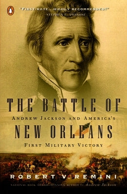 The Battle of New Orleans: Andrew Jackson and America's First Military Victory by Remini, Robert V.