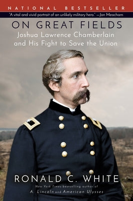 On Great Fields: Joshua Lawrence Chamberlain and His Fight to Save the Union by White, Ronald C.