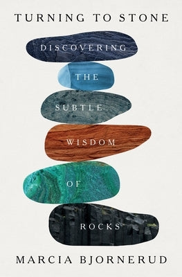 Turning to Stone: Discovering the Subtle Wisdom of Rocks by Bjornerud, Marcia