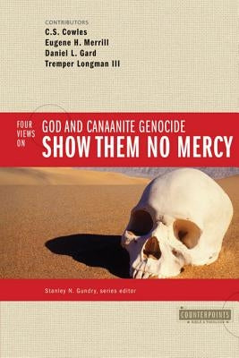 Show Them No Mercy: 4 Views on God and Canaanite Genocide by Gundry, Stanley N.