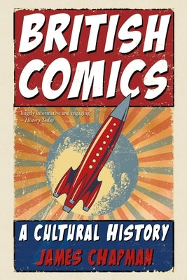 British Comics: A Cultural History by Chapman, James