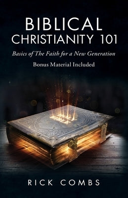 Biblical Christianity 101: Basics of the Faith for a New Generation by Combs, Rick