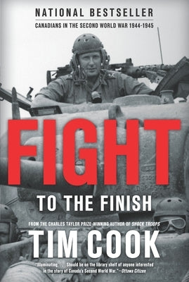 Fight to the Finish: Canadians in the Second World War, 1944-1945 by Cook, Tim