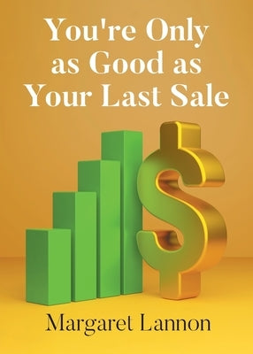 Youre Only as Good as Your Last Sale by Lannon, Margaret