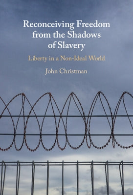Reconceiving Freedom from the Shadows of Slavery by Christman, John