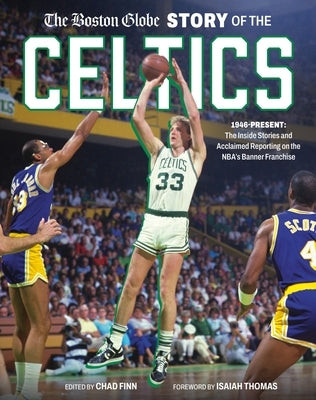 The Boston Globe Story of the Celtics: 1946-Present: The Inside Stories and Acclaimed Reporting on the Nba's Banner Franchise by The Boston Globe