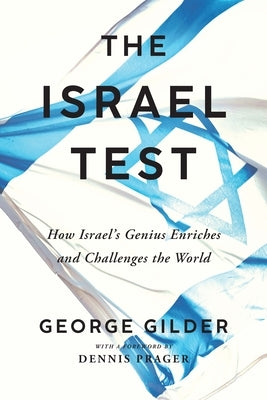 The Israel Test: How Israel's Genius Enriches and Challenges the World by Gilder, George