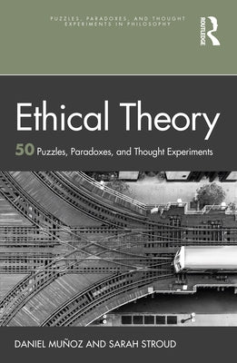 Ethical Theory: 50 Puzzles, Paradoxes, and Thought Experiments by Mu?oz, Daniel