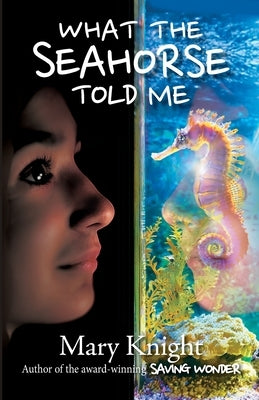 What the Seahorse Told Me by Knight, Mary