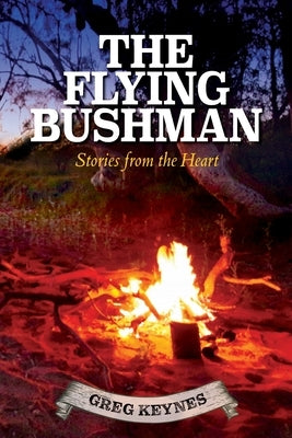 The Flying Bushman - Stories from the Heart by Hay, Adam
