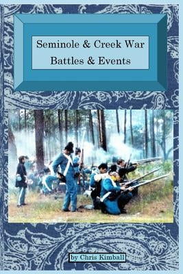 Seminole & Creek War Chronology: Seminole & Creek War Battles & Events by Kimball, Christopher D.