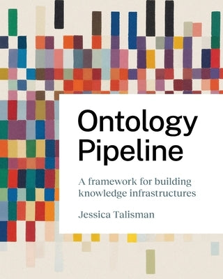 Ontology Pipeline: A Framework for Knowledge Engineering by Talisman, Jessica