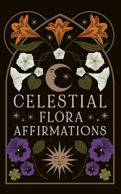 Celestial Flora Affirmations: 52 Empowering Affirmation Cards to Connect to Nature's Magical Wisdom by Lester, Viki