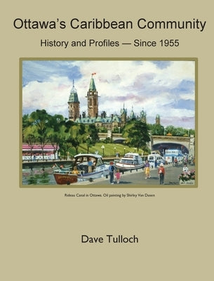 Ottawa's Caribbean Community since 1955: History and Profiles by Tulloch, Dave
