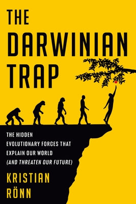 The Darwinian Trap: The Hidden Evolutionary Forces That Explain Our World (and Threaten Our Future) by R&#195;&#182;nn, Kristian