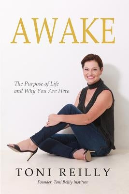 Awake: The Purpose of Life and Why You Are Here by Reilly, Toni